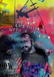 This piece is reminiscent of a carnival poster. The artist has used bright colours, yellows, reds and blues. At the top centre of the poster, the silhouette of a figure leaning out acrobatically from a sway pole. Beneath that white text which says, live your life filled with joy and wonder. Below this an image of a man, Daryl Beeton, faded in places, wearing a moustache and beard. He looks out knowingly at the viewer.